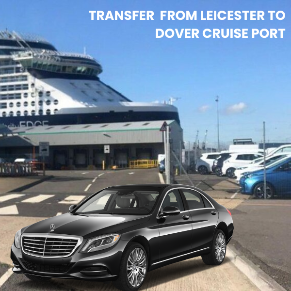 Taxi transfer From Leicester to Dover Cruise Port
