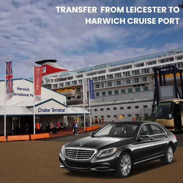 Taxi transfer From Leicester to Harwich Cruise Port