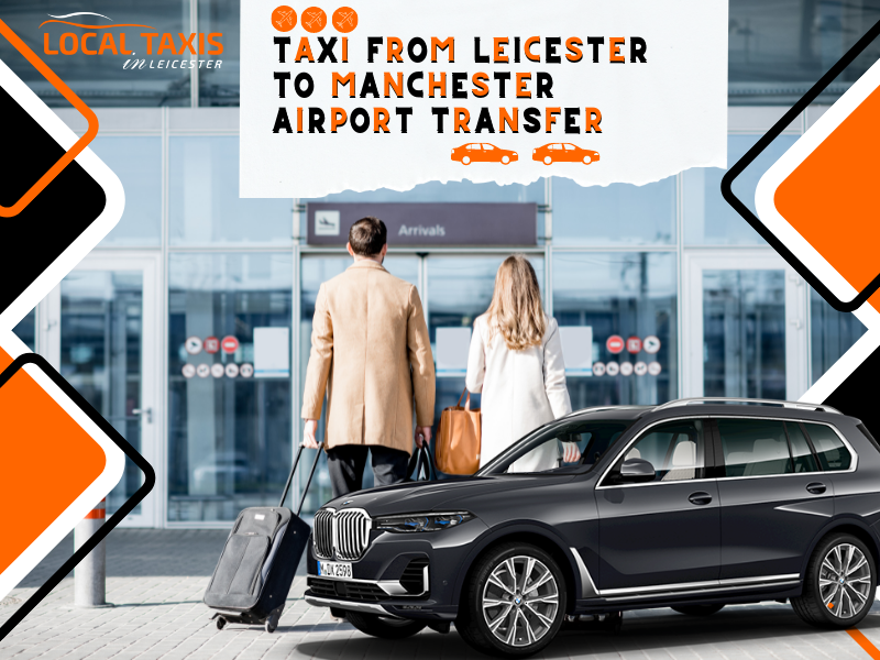 Taxi From Leicester to Manchester Airport Transfers